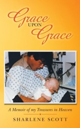 Grace Upon Grace: A Memoir of My Treasures in Heaven