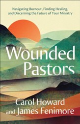 Wounded Pastors: Navigating Burnout, Finding Healing, and Discerning the Future of Your Ministry