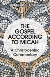 The Gospel According to Micah: A Christocentric Commentary