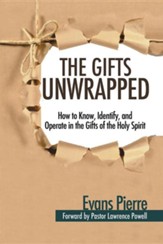 The Gifts Unwrapped: How to Know, Identify, and Operate in the Gifts of the Holy Spirit