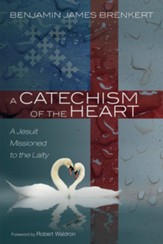 A Catechism of the Heart: A Jesuit Missioned to the Laity