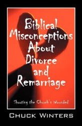 Biblical Misconceptions about Divorce and Remarriage: Shooting the Church's Wounded