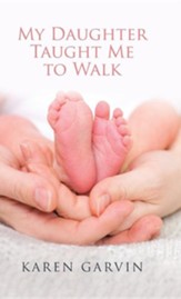 My Daughter Taught Me to Walk