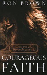 Courageous Faith: Gives you all. Demands your all