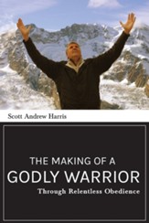 The Making of a Godly Warrior: Through Relentless Obedience