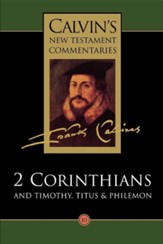 Calvin's New Testament Commentaries: 2 Corinthians and Timothy, Titus & Philemon