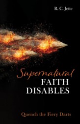 Supernatural Faith Disables: Quench the Fiery Darts