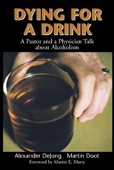 Dying for a Drink: A Pastor and a Physician Talk about Alcoholism