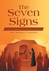 The Seven Signs: A Practical Commentary on the Gospel According to John