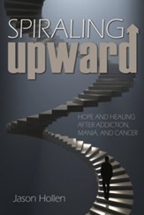 Spiraling Upward: Hope and Healing After Addiction, Mania, and Cancer