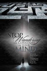Stop Wandering the Corridors of Your Mind: A Personal Testimony of God's Unfailing Love and His Desire to Set People Free