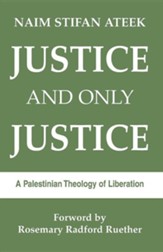 Justice- & Only Justice: A Palestinian Theology of Liberation