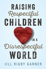 Raising Respectful Children in a Disrespectful World (3rd Edition), Edition 0003