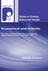 Ecumenical and Eclectic: The Unity of the Church in the Contemporary World: Essays in Honor of Alan P. F. Sell