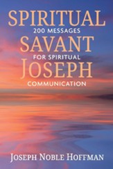 Spiritual Savant Joseph: 200 Messages for Spiritual Communication