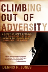 Climbing Out of Adversity: A Story of Life's Lessons to Encourage the Heart, Awaken the Church and Challenge the Nation