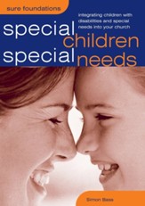 Special Children, Special Needs: Integrating Children with Disabilities and Special Needs Into Your Church