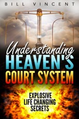 Understanding Heaven's Court System: Explosive Life Changing Secrets