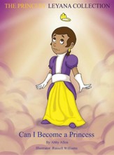 The Princess Leyana Collection: Can I Become a Princess