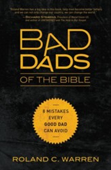 Bad Dads of the Bible: 8 Mistakes Every Good Dad Can Avoid - eBook