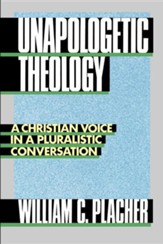 Unapologetic Theology: A Christian Voice in a Pluralistic Conversation
