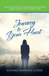 Journey to Your Heart: Seeds of Wisdom to Companion Recovering Addicts Back to the Christian Faith