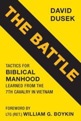 The Battle: Tactics for Biblical Manhood Learned from the 7th Cavalry in Vietnam
