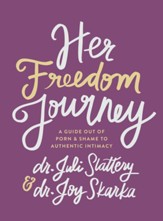 Her Freedom Journey: A Guide Out of Porn and Shame to Authentic Intimacy