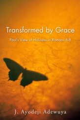 Transformed by Grace: Paul's View of Holiness in Romans 6-8