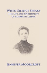 When Silence Speaks. The Life and Spirituality of Elisabeth Leseur