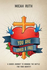 You Are Loved & Free: A Guided Journey to Winning the Battle for Your Identity