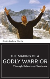 Making of a Godly Warrior: Through Relentless Obedience