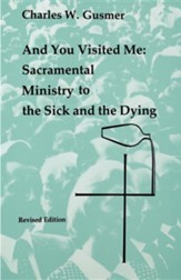 And You Visited Me: Sacramental Ministry to the Sick & the Dying