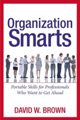 Organization Smarts: Portable Skills for Professionals Who Want to Get Ahead