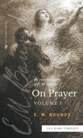 The Complete Works of E.M. Bounds On Prayer: Vol 1 (Sea Harp Timeless series)