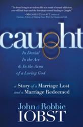 Caught: In Denial, in the ACT, and in the Arms of a Loving God: A Story of a Marriage Lost and a Marriage Redeemed