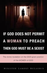 If God Does Not Permit a Woman to Preach Then God Must Be a Sexist