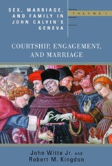 Sex, Marriage, & Family Life in John Calvin's Geneva, Vol. 1: Courtship, Engagement, and Marriage