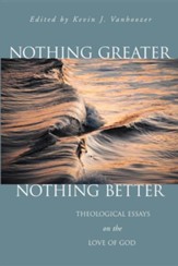 Nothing Greater, Nothing Better: Theological Essays on the Love of God
