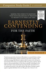 Earnestly Contending for the Faith Study Guide: Making the Choice To Maintain Your Faith Regardless of Pressures To Modify It in These Last Days
