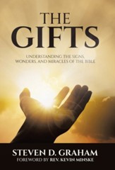 The Gifts: Understanding the Signs, Wonders, and Miracles of the Bible