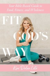 Fit God's Way: Your Bible-Based Guide to Food, Fitness, and Wholeness
