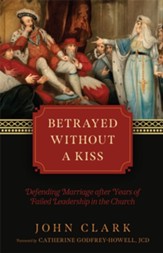 Betrayed Without a Kiss: Defending Marriage After Years of Failed Leadership in the Church