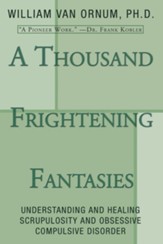 A Thousand Frightening Fantasies: Understanding and Healing Scrupulosity and Obsessive Compulsive Disorder