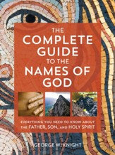 The Complete Guide to the Names of God: Everything You Need to Know About the Father, Son, and Holy Spirit