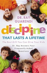Discipline that Lasts a Lifetime, The Best Gift You Can Give  Your Kids- Dr. Ray Answers Your Frequently Asked Questions