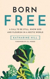 Born Free: A Call to Be Still, Know God and Flourish in a Hectic World