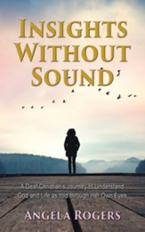 Insights Without Sound: A deaf Christian's journey to understand God and life as told through her own eyes