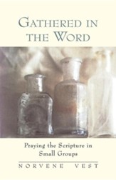 Gathered in the Word: Praying the Scripture in Small  Groups