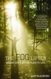 The Fog Lifter: A Contemporary Account of a Personal Journey Through, and Beyond, Mental Illness and Depression. Includes 9 Practical Steps Toward Recovery.